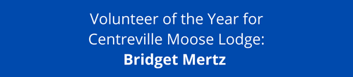 Volunteer of the Year for Centreville Moose Lodge: Bridget Mertz.